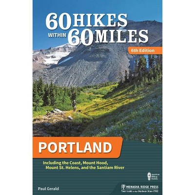 60 Hikes Within 60 Miles: Portland - 6th Edition by  Paul Gerald (Paperback)