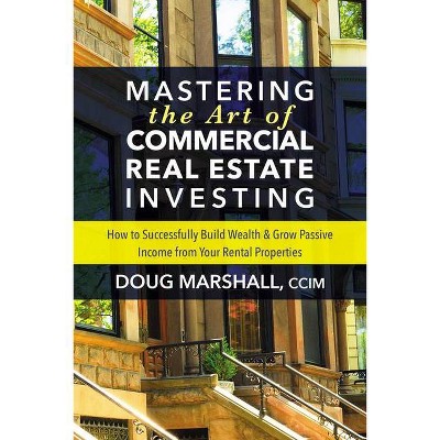 Mastering the Art of Commercial Real Estate Investing - by  Doug Marshall (Paperback)