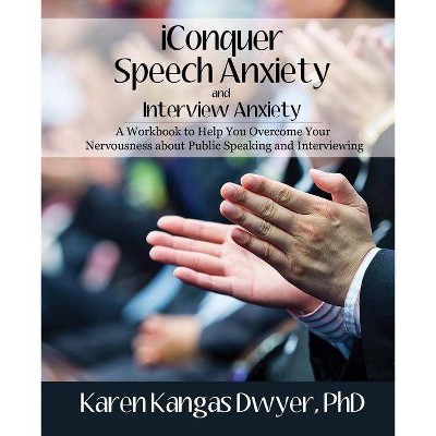 IConquer Speech Anxiety & Interview Anxiety - by  Karen Kangas Dwyer Phd (Paperback)