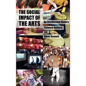 The Social Impact of the Arts - by  Eleonora Belfiore & Oliver Bennett (Hardcover) - 1 of 1