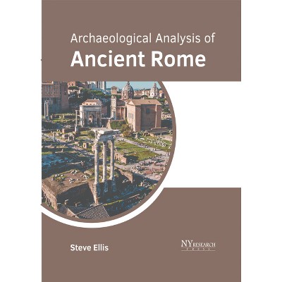 Archaeological Analysis of Ancient Rome - by  Steve Ellis (Hardcover)