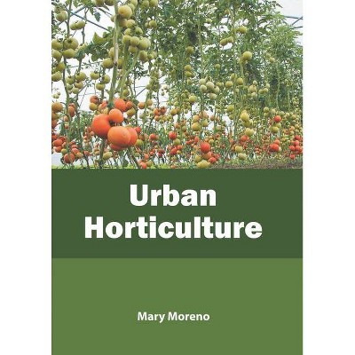 Urban Horticulture - by  Mary Moreno (Hardcover)