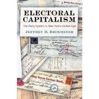 Electoral Capitalism - (American Governance: Politics, Policy, and Public Law) by  Jeffrey D Broxmeyer (Hardcover)