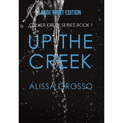 Up the Creek (LARGE PRINT) - by  Alissa C Grosso (Hardcover)