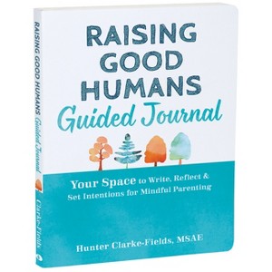 Raising Good Humans Guided Journal - (The New Harbinger Journals for Change) by  Hunter Clarke-Fields (Paperback) - 1 of 1