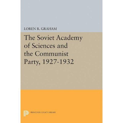 The Soviet Academy of Sciences and the Communist Party, 1927-1932 - by  Loren R Graham (Paperback)