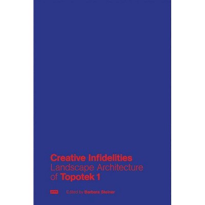 Creative Infidelities - by  Barbara Steiner (Hardcover)