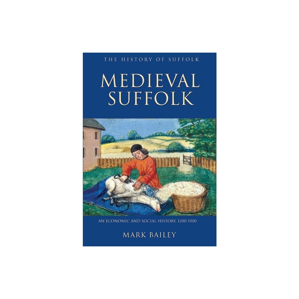 Medieval Suffolk: An Economic and Social History, 1200-1500 - by Mark Bailey (Hardcover)