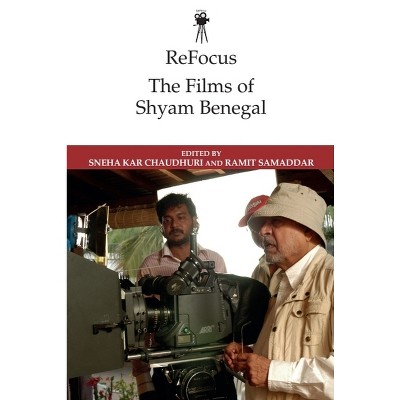 Refocus: The Films of Shyam Benegal - (Refocus: The International Directors) by  Sneha Kar Chaudhuri & Ramit Samaddar (Paperback)