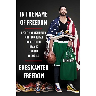 In the Name of Freedom - by  Enes Kanter Freedom (Hardcover)