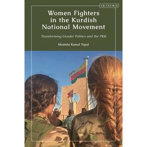 Women Fighters in the Kurdish National Movement - (Kurdish Studies) by  Mustafa Kemal Topal (Hardcover) - 1 of 1