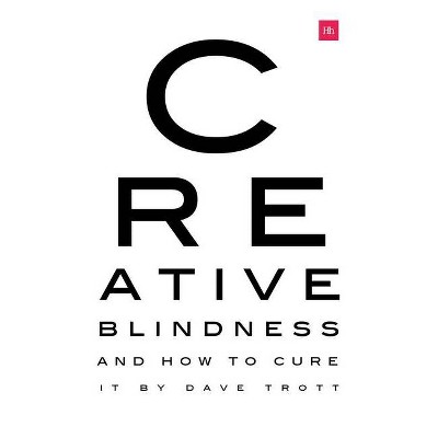 Creative Blindness (and How to Cure It) - by  Dave Trott (Paperback)