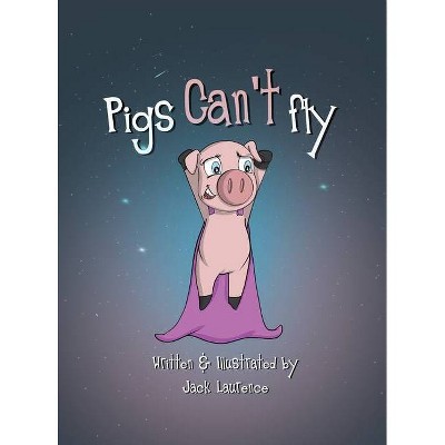 Pigs can't fly - by  Jack Laurence (Hardcover)