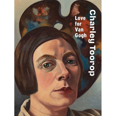 Charley Toorop: Love for Van Gogh - by  Renske Cohen Tervaert & Wessel Krul & Franka Blok & Marjet Brolsma (Hardcover)