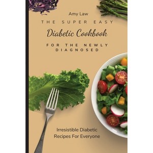 The Super Easy Diabetic Cookbook For The Newly Diagnosed - by  Amy Law (Paperback) - 1 of 1