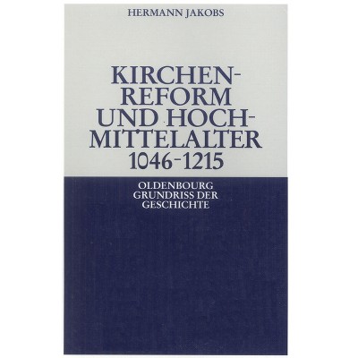 Kirchenreform und Hochmittelalter 1046-1215 - (Oldenbourg Grundriss Der Geschichte) 4th Edition by  Hermann Jakobs (Hardcover)