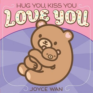 Hug You, Kiss You, Love You by Joyce Wan (Board Book) - 1 of 1