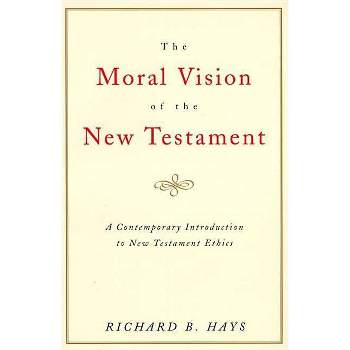 The Moral Vision of the New Testament - by  Richard Hays (Paperback)