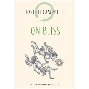 On Bliss - (Joseph Campbell Essentials) by  Joseph Campbell (Paperback) - 1 of 1