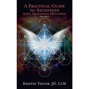 A Practical Guide to Ascension with Archangel Metatron Volume 2 - by  Kristin Taylor (Paperback) - 1 of 1