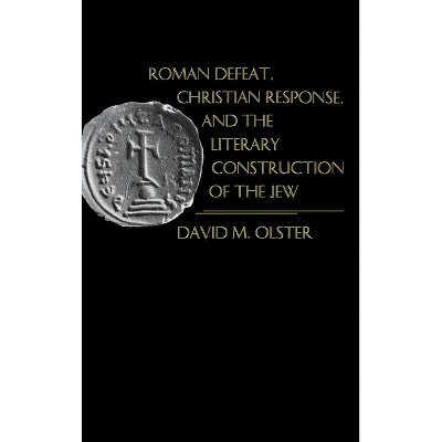 Roman Defeat, Christian Response, and the Literary Construction of the Jew - (Middle Ages) by  David M Olster (Hardcover)