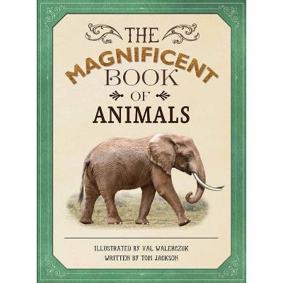 The Magnificent Book of Animals - by  Tom Jackson (Hardcover)