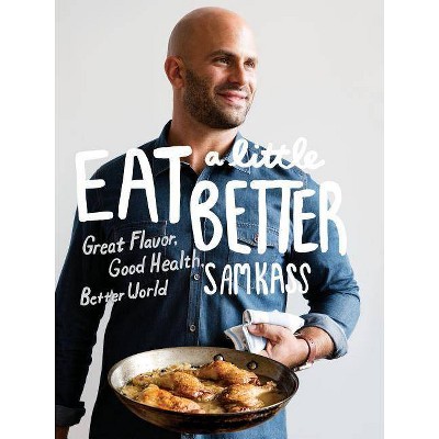 Eat a Little Better - by  Sam Kass (Hardcover)