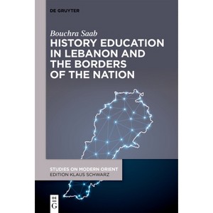 History Education in Lebanon and the Borders of the Nation - (Studies on Modern Orient) by  Bouchra Saab (Hardcover) - 1 of 1