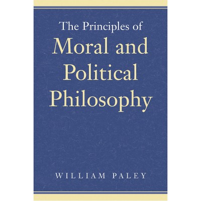 The Principles of Moral and Political Philosophy - by  William Paley (Paperback)