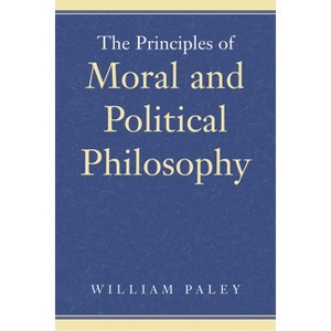 The Principles of Moral and Political Philosophy - by  William Paley (Paperback) - 1 of 1
