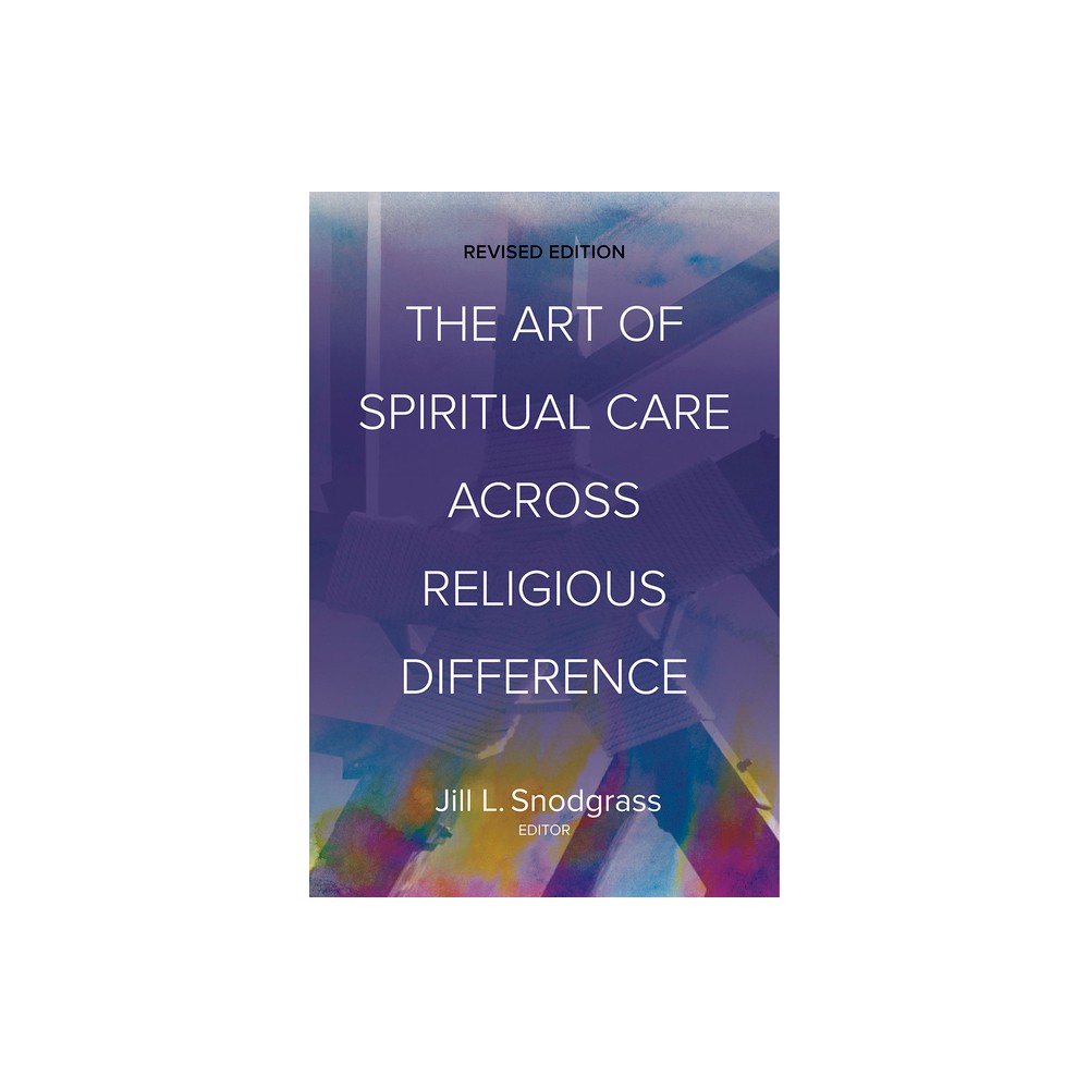 The Art of Spiritual Care Across Religious Difference - 2nd Edition by Jill L Snodgrass (Paperback)