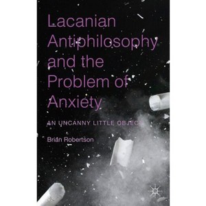 Lacanian Antiphilosophy and the Problem of Anxiety - by  Brian Robertson (Hardcover) - 1 of 1