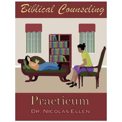 Biblical Counseling Practicum - by  Nicolas Ellen (Paperback)