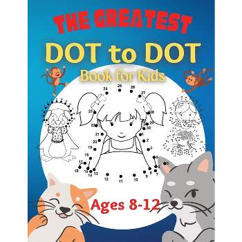 The Greatest Dot to Dot Book for Kids Ages 8-12 - by  Penelope Moore (Paperback)