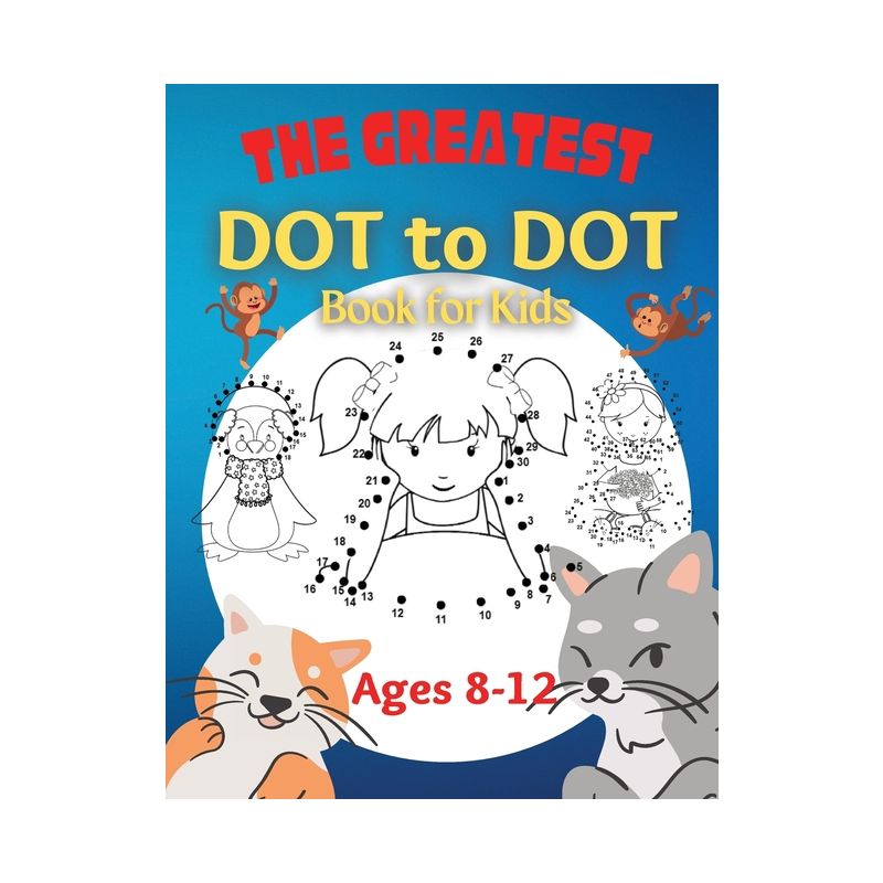 The Greatest Dot to Dot Book for Kids Ages 8-12 - by  Penelope Moore (Paperback), 1 of 2