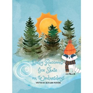 Baby Raccoons Ice Skate on Wednesdays - by  Beth Ann Perrone (Hardcover) - 1 of 1