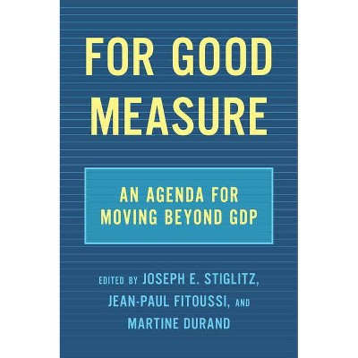 For Good Measure - by Joseph E Stiglitz & Jean-Paul Fitoussi & Martine  Durand (Hardcover)