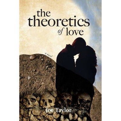 The Theoretics of Love - by  Joe Taylor (Hardcover)