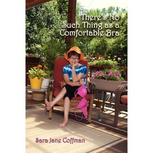 There's No Such Thing as a Comfortable Bra - by  Sara Jane Coffman (Paperback) - 1 of 1