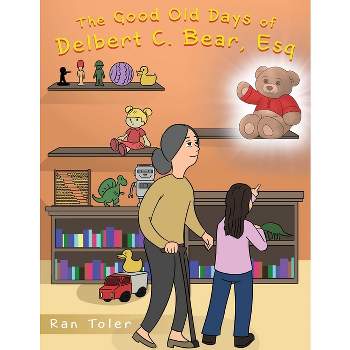 The Good Old Days of Delbert C. Bear, Esq - by  Ran Toler (Paperback)