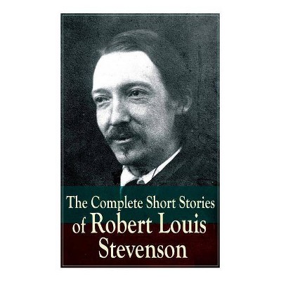 The Complete Short Stories of Robert Louis Stevenson - (Paperback)