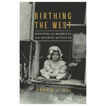 Birthing the West - by  Jennifer J Hill (Paperback)