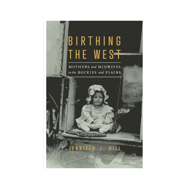 Birthing the West - by  Jennifer J Hill (Paperback), 1 of 2