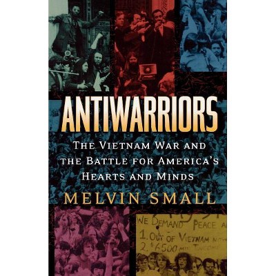 Antiwarriors - (Vietnam: America in the War Years) by  Melvin Small (Paperback)