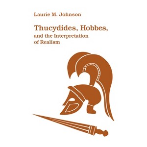 Thucydides, Hobbes, and the Interpretation of Realism - by  Laurie M Johnson (Paperback) - 1 of 1