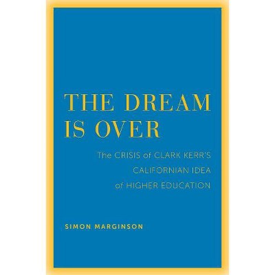 The Dream Is Over, 4 - (Clark Kerr Lectures on the Role of Higher Education in Socie) by  Simon Marginson (Paperback)