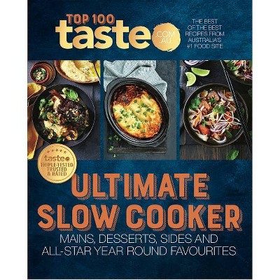 Ultimate Slow Cooker: 100 Top-Rated Recipes for Your Slow Cooker from Australia's #1 Food Site - by  Taste Com Au (Paperback)