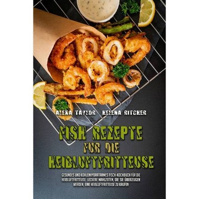 Fisch-Rezepte Für Die Heißluftfritteuse - by  Alexa Taylor & Helena Ritcher (Paperback)