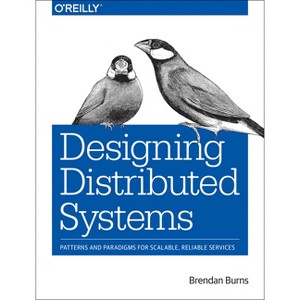 Designing Distributed Systems - by  Brendan Burns (Paperback) - 1 of 1