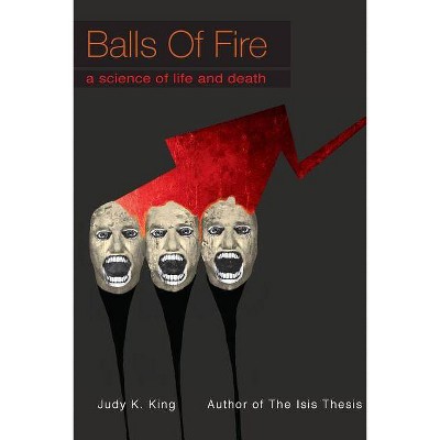 Balls of Fire - by  Judy Kay King (Paperback)